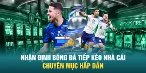 Nhan Dinh Bong Da Tiep Keo Nha Cai Chuyen Muc Hap Dan
