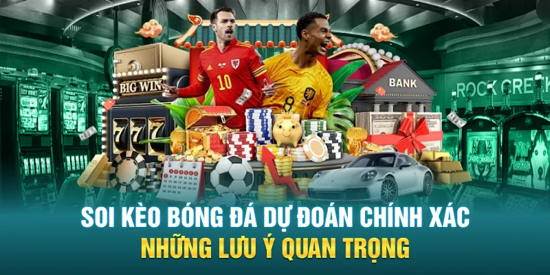 Soi Keo Bong Da Du Doan Chinh Xac Nhung Luu Y Quan Trong