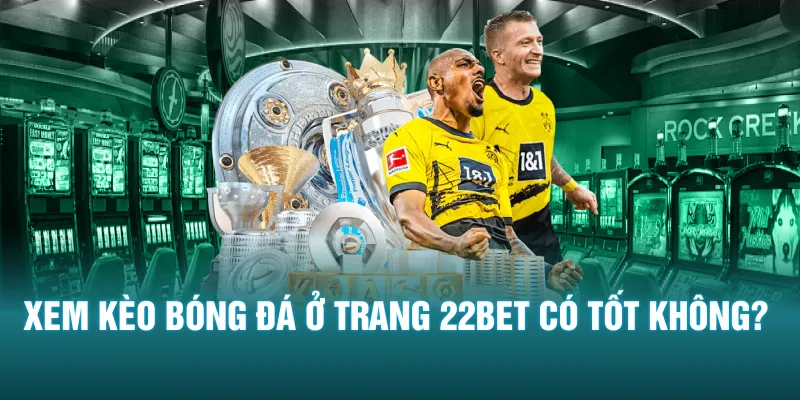 Xem keo bong da o trang 22BET co tot khong