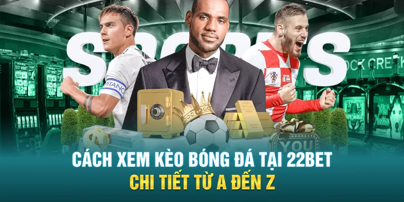 cach xem keo bong da tai 22bet chi tiet tu a den z