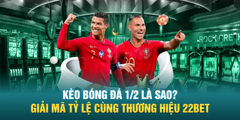 keo bong da 1 2 la sao giai ma ty le cung thuong hieu 22bet