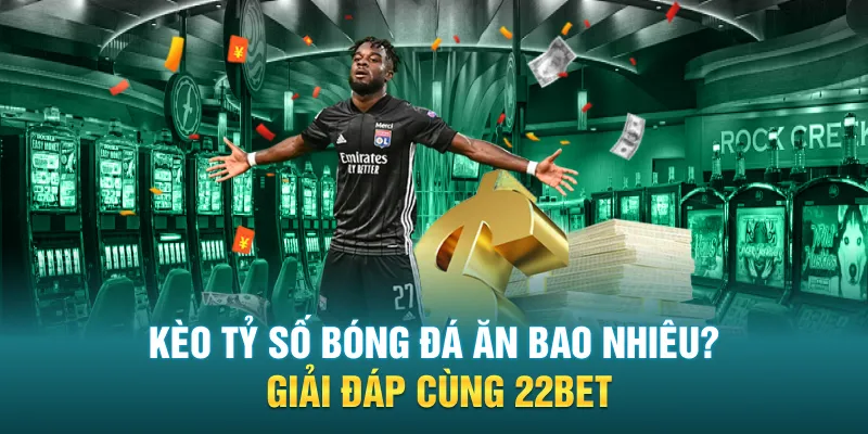 keo ty so bong da an bao nhieu giai dap cung 22bet